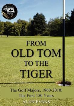 Paperback From Old Tom to the Tiger: The Golf Majors, 1860-2010: The First 150 Years Book
