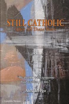Paperback Still Catholic After All These Years Complete Version: The book I wish someone had written for me. Book