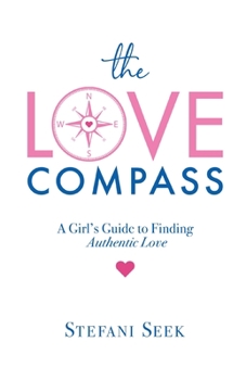 Paperback The Love Compass: A Girl's Guide to Finding Authentic Love Book