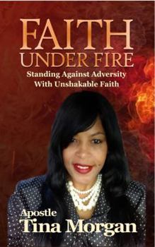 Paperback Faith Under Fire: Standing Against Adversity With Unshakable Faith Book