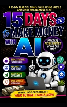 Paperback 15 Days to Make Money with AI: Practical AI Side Hustles Anyone Can Start Book