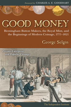 Paperback Good Money: Birmingham Button Makers, the Royal Mint, and the Beginnings of Modern Coinage, 1775-1821 Book