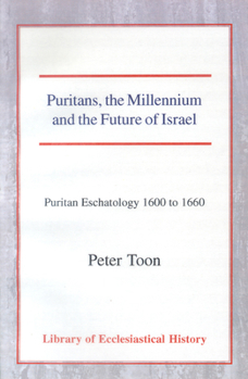 Puritans, the Millennium and the Future of Israel: Puritan Eschatology 1600 to 1660 (Library of Ecclesiastical History)