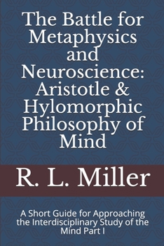 Paperback The Battle for Metaphysics and Neuroscience: Aristotle & Hylomorphic Philosophy of Mind: A Short Guide for Approaching the Interdisciplinary Study of Book