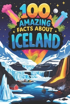 100 Amazing Facts About Iceland: Mind-Blowing Fun Facts About Iceland, Interesting Facts About Iceland for Smart Kids, Everything Young Children's ... for kids, educational books for children.