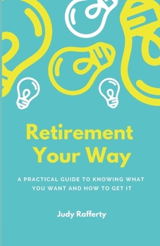 Paperback Retirement Your Way: A practical guide to knowing what you want and how to get it Book