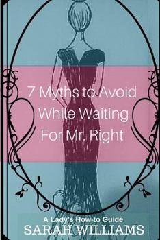 Paperback 7 Myths to Avoid While Waiting For Mr. Right: A Lady's How-To Guide Book