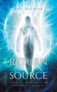 Paperback The Return to Source: A Spiritual Awakening to the Dark Reality on Earth Book