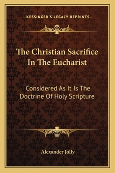 Paperback The Christian Sacrifice In The Eucharist: Considered As It Is The Doctrine Of Holy Scripture Book