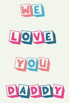 We Love You Daddy: Fathers Day Gift - Notebook For Daddy - Funny Gifts From Kids or Wife With Jokes And Quotes