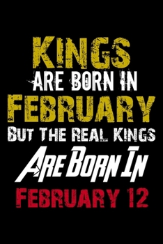 Kings Are Born In February Real Kings Are Born In February 12 Notebook Birthday Funny Gift: Lined Notebook / Journal Gift, 110 Pages, 6x9, Soft Cover, Matte Finish
