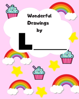 Wonderful Drawings By L_______: Sketchbook for girls, Blank paper for drawing and creative doodling, Cute rainbow, cupcake and stars 8X10 120 pages