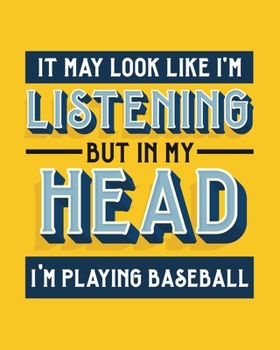 Paperback It May Look Like I'm Listening, but in My Head I'm Playing Baseball: Baseball Gift for Who Love to Play Baseball - Funny Saying on Bright and Bold Cov Book