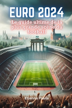 EURO 2024 : Le guide ultime de la plus grande scène du football (French Edition)