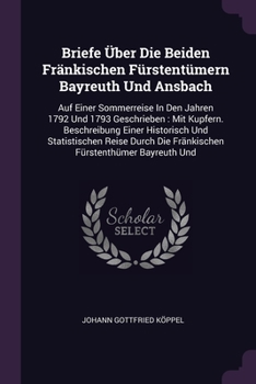 Paperback Briefe Über Die Beiden Fränkischen Fürstentümern Bayreuth Und Ansbach: Auf Einer Sommerreise In Den Jahren 1792 Und 1793 Geschrieben: Mit Kupfern. Bes Book