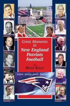 Paperback Great Moments in New England Patriots Football: This book begins at the beginning of Football and goes to the Bill Belichick era. Book