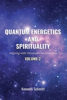 Quantum Energetics and Spirituality Volume 2: Aligning with Universal Consciousness