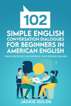 102 Simple English Conversation Dialogues For Beginners in American English: Gain Confidence and Improve your Spoken English B08YHWG7VP Book Cover
