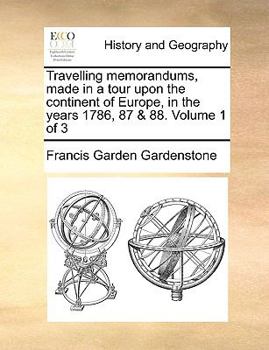 Paperback Travelling memorandums, made in a tour upon the continent of Europe, in the years 1786, 87 & 88. Volume 1 of 3 Book