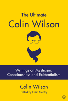 Paperback The Ultimate Colin Wilson: Writings on Mysticism, Consciousness and Existentialism Book