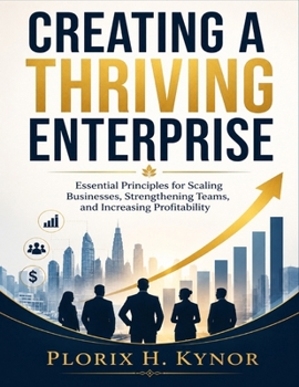 Paperback Creating a Thriving Enterprise: Essential Principles for Scaling Businesses, Strengthening Teams, and Increasing Profitability Book