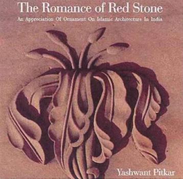 Hardcover The Romance of Red Stone: An Appreciation of Ornament on Islamic Architecture in India Book