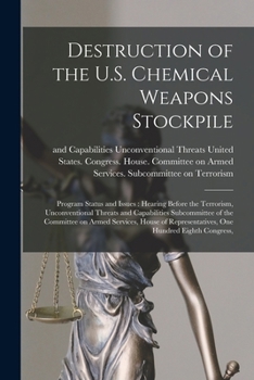 Paperback Destruction of the U.S. Chemical Weapons Stockpile: Program Status and Issues: Hearing Before the Terrorism, Unconventional Threats and Capabilities S Book