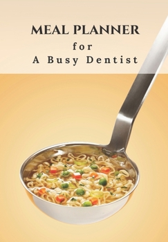 MEAL PLANNER FOR A BUSY DENTIST: 70 PAGE JOURNAL  THIS WILL HELP TO CREATE INTERESTING AND HEALTHY MEALS IN ADVANCE FOR THAT ULTRA BUSY PERSON.