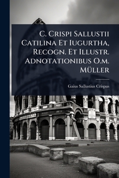 C. Crispi Sallustii Catilina Et Iugurtha, Recogn. Et Illustr. Adnotationibus O.m. MÃ1/4ller (French Edition)