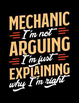 Paperback Mechanic I'm Not Arguing I'm Just Explaining Why I'm Right: Appointment Book Undated 52-Week Hourly Schedule Calender Book