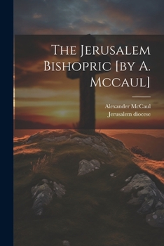 Paperback The Jerusalem Bishopric [by A. Mccaul] Book