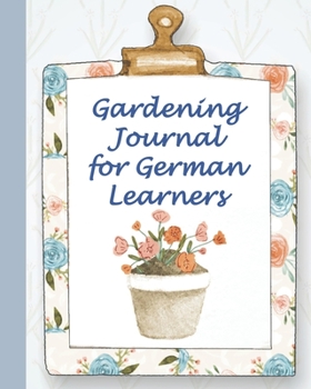 Paperback Gardening Journal for German Learners: A 52 week planner for those who like to plan their gardening and learn German Book
