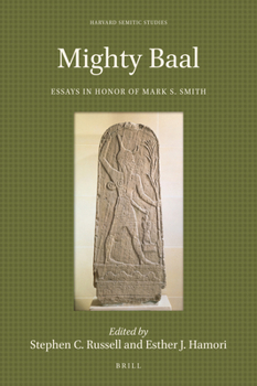 Mighty Baal Essays in Honor of Mark S. Smith (Harvard Semitic Studies)