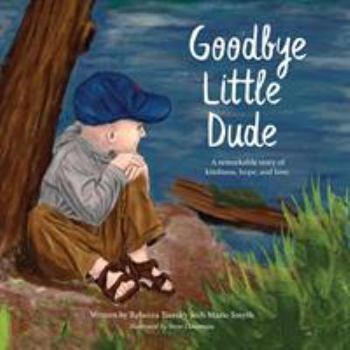 Paperback Goodbye Little Dude: A remarkable story of kindness, hope, and love. Book