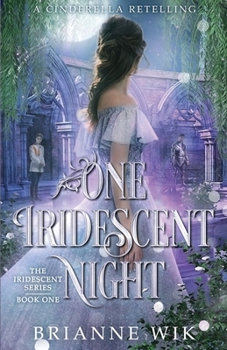 One Iridescent Night: A Cinderella Retelling - Book #1 of the Iridescent Series