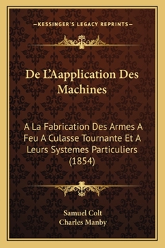 Paperback De L'Aapplication Des Machines: A La Fabrication Des Armes A Feu A Culasse Tournante Et A Leurs Systemes Particuliers (1854) [French] Book