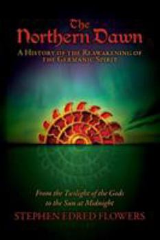 Paperback The Northern Dawn: A History of the Reawakening of the Germanic Spirit: From the Twilight of the Gods to the Sun at Midnight Book