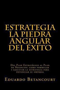 Paperback ESTRATEGIA La piedra angular del éxito: Del Plan Estratégico al Plan de Negocios: como formular y ejecutar la estrategia para potenciar su empresa [Spanish] Book