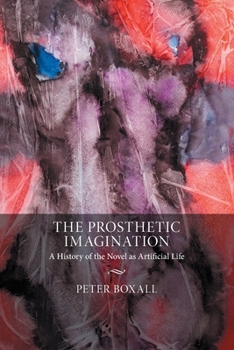 Paperback The Prosthetic Imagination: A History of the Novel as Artificial Life Book