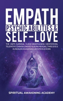 Paperback Empath, Psychic Abilities & Self-Love: The HSP's Survival Guide - Mindfulness, Meditations, Telepathy, Chakras, Energy & Aura Healing, Third Eye & Kun Book