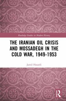 Hardcover The Iranian Oil Crisis and Mossadegh in the Cold War, 1949-1953 Book