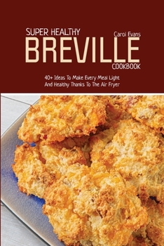 Paperback Super Healthy Breville Cookbook: 40+ Ideas To Make Every Meal Light And Healthy Thanks To The Air Fryer Book