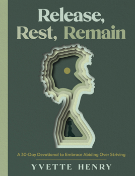 Hardcover Release, Rest, Remain: A 30-Day Devotional to Embrace Abiding Over Striving Book