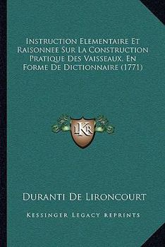 Paperback Instruction Elementaire Et Raisonnee Sur La Construction Pratique Des Vaisseaux, En Forme De Dictionnaire (1771) [French] Book