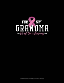 For My Grandma Breast Cancer Awareness: Composition Notebook: Wide Ruled