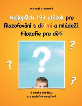 Paperback Nejlepsích 123 otázek pro filozofování s detmi a mládezí. Filozofie pro deti: S mnoha obrázky pro spolecné zamyslení [Czech] Book