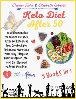 Keto Diet After 50: 3 Books in 1: The Ultimate Guide for Women and Men after 50! Keto Meal Prep Cookbook for Beginners: More than 200+ Easy, Simple & ... Low-carb Diet Recipes! +4 Week Meal Plan