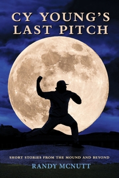 Cy Young's Last Pitch: Short Stories from the Mound and Beyond