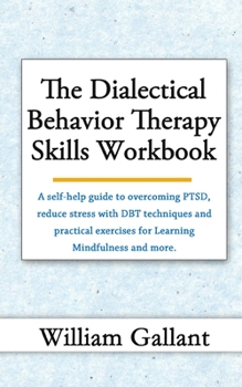 Paperback The Dialectical Behavior Therapy Skills WorkbookA self-help guide to overcoming PTSD, reduce your stress with DBT techniques and practical exercises f Book