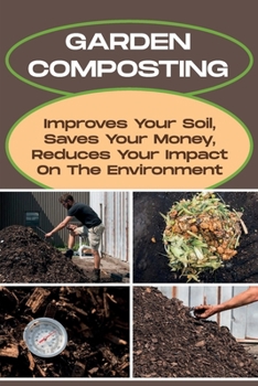 Paperback Garden Composting: Improves Your Soil, Saves Your Money, Reduces Your Impact On The Environment: Backyard Composting For Beginners Book